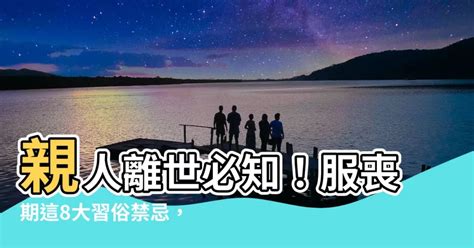 喪事期間可以愛愛嗎|【喪事禁忌】親人過世禁忌有哪些？服喪期間的8大習。